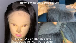 How to DIY ventilate 6 by 6 closure using Hairblend  beginners friendly  from start to finish [upl. by Hnil]