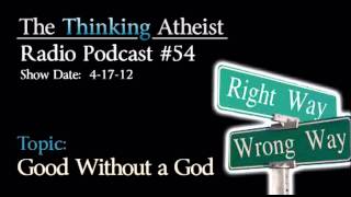 Good Without a God  The Thinking Atheist Radio Podcast 54 [upl. by Joellen]