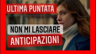 Non Mi Lasciare ❣️Anticipazioni QUARTA e ULTIMA Puntata [upl. by Atinnek689]