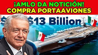 ¡NOTICIÓN AMLO Compra Portaaviones GIGANTESCO DE RUSIA y ESTO es lo que sucede [upl. by Corabel]