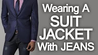 5 Rules How To Wear A Suit Jacket With Jeans  Pairing Denim And Suit Jackets Successfully [upl. by Faruq]