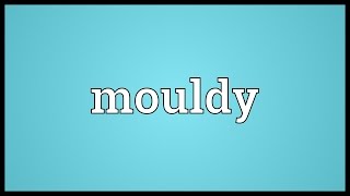 Mouldy Meaning [upl. by Hendry]