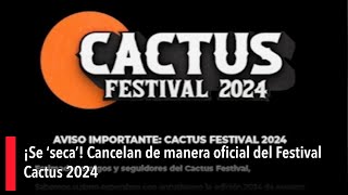 ¡Se ‘seca’ Cancelan de manera oficial del Festival Cactus 2024 [upl. by Dafna]