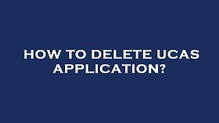 How to delete ucas application [upl. by Elvin]