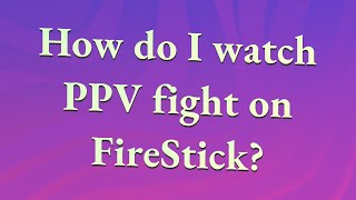 How do I watch PPV fight on FireStick [upl. by Sherilyn]