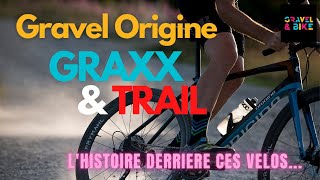 GRAVEL ORIGINE GRAXX amp TRAIL  LHISTOIRE DERRIERE CES VELOS [upl. by Yttam292]