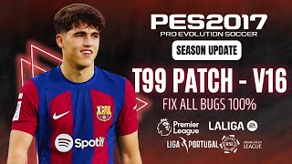 PES 2017  Latest Update V16 For T99 Patch Season 2024 amp Fix all bugs 100 Download amp Install [upl. by Nigel403]