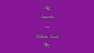 Hörbuch Altes Gedicht Immerhin von Wilhelm Busch [upl. by Nidnerb196]