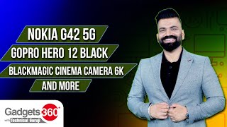 Gadgets 360 With Technical Guruji Nokia G42 5G GoPro Hero 12 Black ब्लैकमैजिक सिनेमा कैमरा 6K [upl. by Bijan]