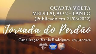 Jornada do Perdão – Lanto – Quarta Volta – Meditação 2  020424Publicado em 210622 [upl. by Odilo]