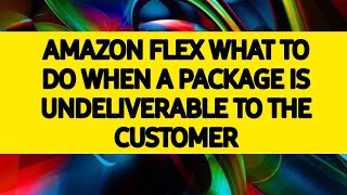 AMAZON FLEX THE PACKAGE IS UNDELIVERABLE TO THE CUSTOMER WHAT SHOULD YOU DO [upl. by Lower]