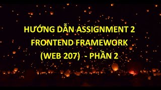 Hướng dẫn Assignment 2 môn FrontEnd Framework WEB 207  Phần 2 [upl. by Natalina]