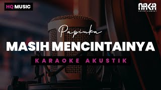 MASIH MENCINTAINYA  PAPINKA KARAOKE AKUSTIK [upl. by Ninnetta198]