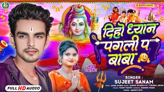 Audioदिहो ध्यान पगली प बाबा  Sujit Sanam Ka Bol Bam Song  Diho Dhyan Pagli Pe Baba  bolbamsong [upl. by Yenots]