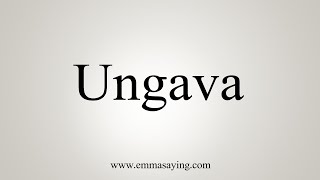 How To Say Ungava [upl. by Arhsub221]