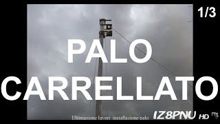 Stazione Radioamatoriale IZ8PNU  Parco Antenne 13  Creazione e installazione Palo Carrellato [upl. by Ailb]