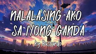 Bastardo  Nalalasing Ako Sa Iyong Ganda Lyric Video [upl. by Ettenrahc]