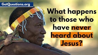 What Happens to Those who have Never Heard about Jesus  Romans 1  GotQuestionsorg [upl. by Ilujna]