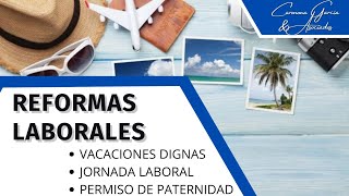 Reformas Laborales Vacaciones Dignas Jornada Laboral y Permiso de Paternidad [upl. by Acillegna]