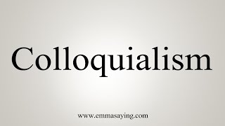 How To Say Colloquialism [upl. by Namreh840]