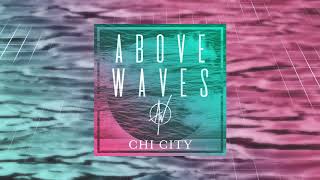 Above Waves  Chi City  OFFICIAL AUDIO [upl. by Alverta38]