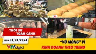 Thời sự toàn cảnh 311 “Vỡ mộng” vì kinh doanh theo trend  VTV24 [upl. by Palmore]