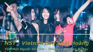 NST  Vietmix Full Thái Hoàng  Yêu Một Người Vô Tâm  DeeJay Còi Bay Bổng Mix [upl. by Bucher]