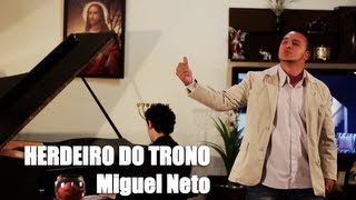 MIGUEL NETO  HERDEIRO DO TRONO [upl. by Adirehs]