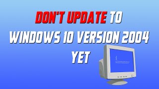 Dont Update to Windows 10 Version 2004 Update Yet [upl. by Sufur]