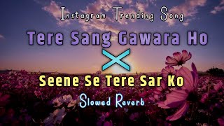 Seene Se Tere Sar Ko X Tere Sang Gawara Ho  Slowed Reverb  Lofi Song Instagram Trending Song [upl. by Nickerson482]