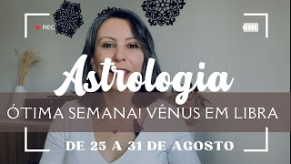 Boa Semana Finalmente Sexta e Sábado Muito Bons  VÊNUS ♎ MERCÚRIO DIRETO  25 a 31 de agosto [upl. by Eirallam]