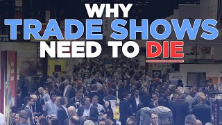 Why Trade Shows Need To Die [upl. by Luehrmann752]