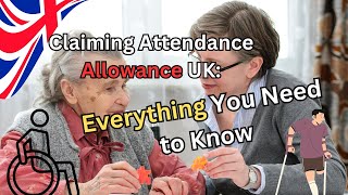 Claiming Attendance Allowance UK  Everything You Need to Know [upl. by Ernestine]