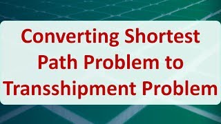 Operations Research 08D Converting Shortest Path Problem to Transshipment Problem [upl. by Lyret]