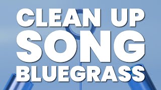 CLEAN UP SONG BLUEGRASS [upl. by Sirtemed]