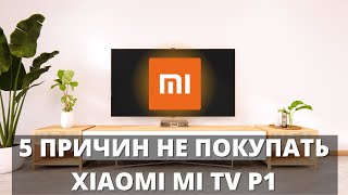 5 причин НЕ ПОКУПАТЬ Xiaomi Mi TV P1 55 ► новый телевизор СЯОМИ [upl. by Zildjian568]