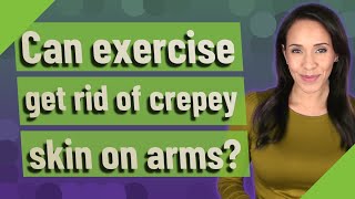 Can exercise get rid of crepey skin on arms [upl. by Perkin]