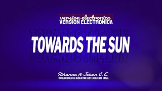 Towards The Sun Remix Rihanna ft Jeison CE [upl. by Jere589]