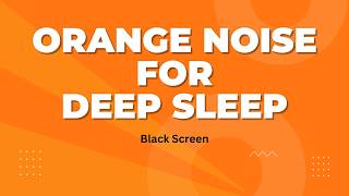 Orange Noise for Sleep  Black Screen  No Ads [upl. by Arreic]