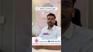 Understanding Donor Egg IVF Insights from Dr Girraj Swarnkar [upl. by Taro936]