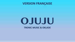 OJUJU  Troniq Music amp Oxlade French lyrics [upl. by Ahsimet]