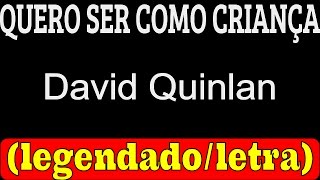 Quero Ser Como Criança  David Quinlan LETRA  LEGENDADO [upl. by Irat]