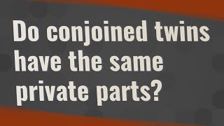 Do conjoined twins have the same private parts [upl. by Ativad]