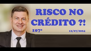 RISCO NO CRÉDITO   107º Resumo do Mercado 12072024 [upl. by Neslund]