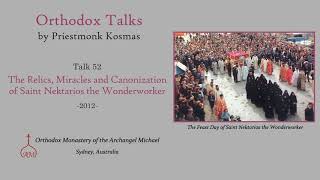 Talk 52 The Relics Miracles and Canonization of Saint Nektarios the Wonderworker [upl. by Ydde]