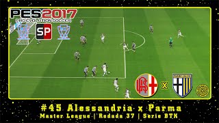 PES 2017 SmokePatch17 PC ML 45 Alessandria x Parma  Rodada 37  Serie BTK [upl. by Nerrak]