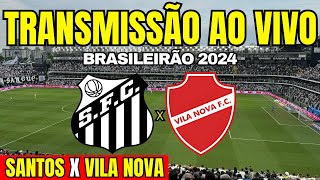 SANTOS X VILA NOVA  TRANSMISSÃO AO VIVO DIRETO DA VILA BELMIRO  BRASILEIRÃO SERIE B 2024 [upl. by Lachish]