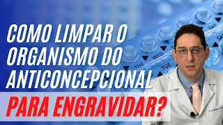 COMO LIMPAR O ORGANISMO DO ANTICONCEPCIONAL PARA ENGRAVIDAR [upl. by Arammat]