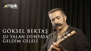 Göksel Bektaş  Şu Yalan Dünyaya Geldim Geleli [upl. by Aikkin716]