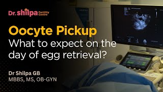 Oocyte Pickup What to Expect on the Day of Egg Retrieval  Dr Shilpa G B  Bangalore [upl. by Tri]